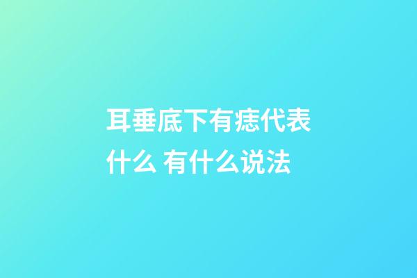 耳垂底下有痣代表什么 有什么说法